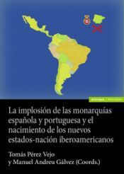 Portada de La implosi&oacute;n de las monarqu&iacute;as espa&ntilde;ola y portuguesa y el nacimiento de los nuevos estado-naci&oacute;n ibe