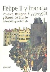 Portada de Felipe II y Francia (1559 - 1598).Política, Religión y Razón de Estado