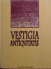 Portada de Vestigia antiquitatis : escritos de epigrafía y literatura romanas : scripta a sodalibus collecta, in honorem Carmen Castillo