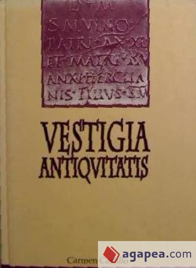 Vestigia antiquitatis : escritos de epigrafía y literatura romanas : scripta a sodalibus collecta, in honorem Carmen Castillo