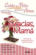 Portada de Caldo de Pollo Para El Alma: Gracias, Mamá: 101 Historias de Gratitud, Amor Y Buenos Tiempos