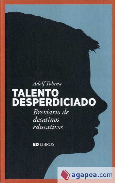 Talento desperdiciado: Breviario de desatinos educativos Talento desperdiciado: Breviario de desatinos educativos