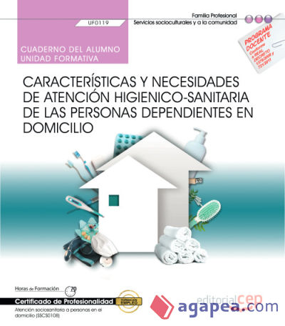 Cuaderno del alumno. Atención higienicosanitaria de las personas dependientes en domicilio (UF0119). Certificados de profesionalidad. Atención sociosanitaria a personas en el domicilio (SSCS0108)