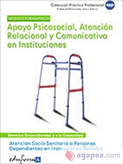 Apoyo psicosocial, atención relacional y comunicativa en instituciones. Certificados de profesionalidad. Atención sociosanitaria a personas dependientes en instituciones sociales