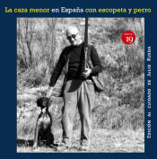 Portada de LA CAZA MENOR EN ESPAÑA CON ESCOPETA Y PERRO. (EN LA ESPAÑA DEL S IGLO XIX AL XXI)