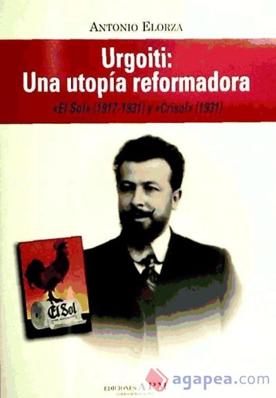 URGOITI UNA UTOPIA REFORMADORA EL SOL 1917-1931 Y CRISOL 1931