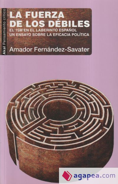 La fuerza de los débiles: El 15M en el laberinto español. Un ensayo sobre la eficacia política