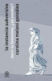 Portada de La instancia subversiva: Decir lo femenino, &iquest;es posible?