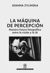 Portada de La máquina de percepción: Nuestro futuro fotográfico entre la visión y la IA