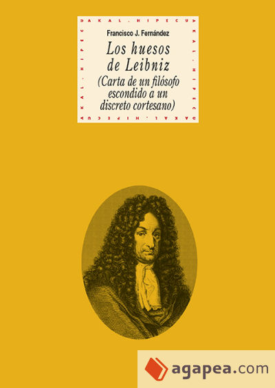 Los huesos de Leibniz : carta de un filósofo escondido a un discreto cortesano