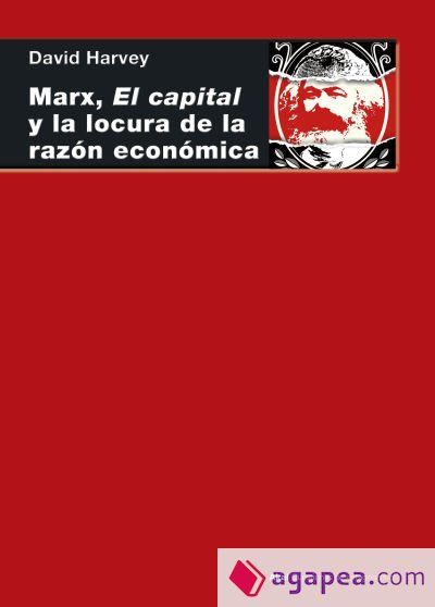 Marx, el capital y la locura de la razón económica Marx, el capital y la locura de la razón económica