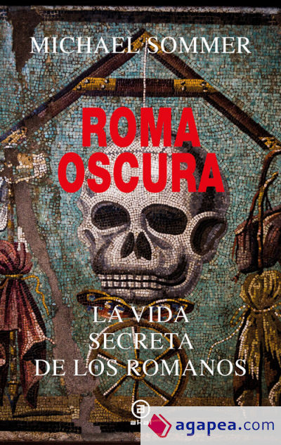 Roma oscura: La vida secreta de los romanos