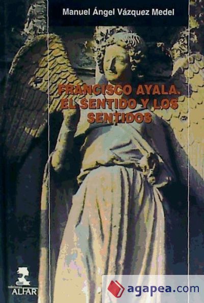 Francisco Ayala. El sentido y los sentidos Francisco Ayala. El sentido y los sentidos