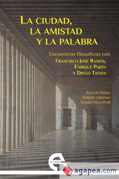 La ciudad, la amistad y la palabra: Encuentros filosóficos con Francisco José Ramos, Enrique Pajón y Diego Tatián