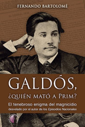 Portada de Galdós, ¿quién mató a Prim?: El tenebroso enigma del magnicidio desvelado por el autor de los Episodios Nacionales