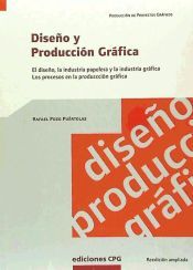 Portada de Diseño y producción gráfica : el diseño, la industria papelera y la industria gráfica : los procesos en la producción gráfica