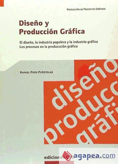 Diseño y producción gráfica : el diseño, la industria papelera y la industria gráfica : los procesos en la producción gráfica Diseño y producción gráfica : el diseño, la industria papelera y la industria gráfica : los procesos en la producción gráfica