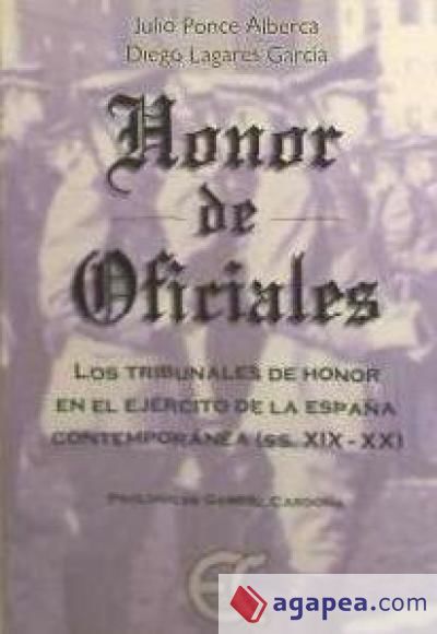 Honor De Oficiales : Los Tribunales De Honor En El Ejercito De La Espana Contemporanea, Siglos XIX-XX
