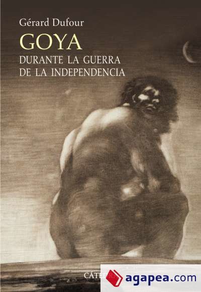 GOYA DURANTE LA GUERRA DE LA INDEPENDENCIA - GERARD DUFOUR - 9788437624761