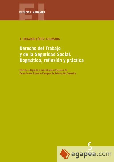 Derecho del Trabajo y de la Seguridad Social. Dogmática, reflexión y práctica Derecho del Trabajo y de la Seguridad Social. Dogmática, reflexión y práctica