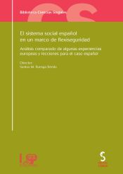 Portada de EL SISTEMA SOCIAL ESPAÑOL EN UN MARCO DE FLEXISEGURIDAD. Análisis comparado de algunas experiencias europeas y lecciones para el caso español