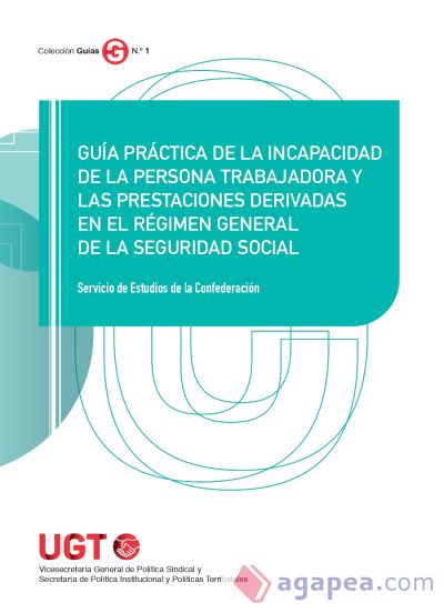 Guía práctica de la incapacidad de la persona trabajadora y las prestaciones derivadas en el Régimen General de la Seguridad Social