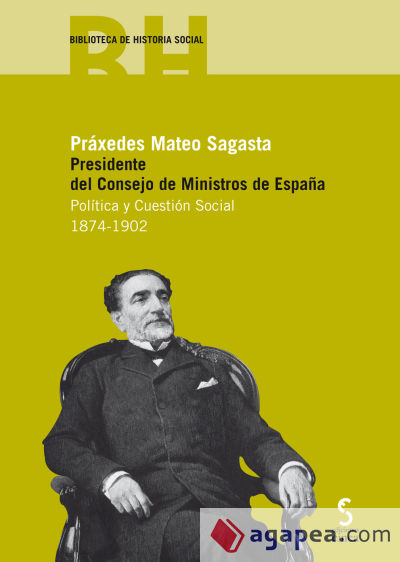 PRÁXEDES MATEO SAGASTA. PRESIDENTE DEL CONSEJO MINISTROS DE ESPAÑA. Política y cuestión social 1874-1902