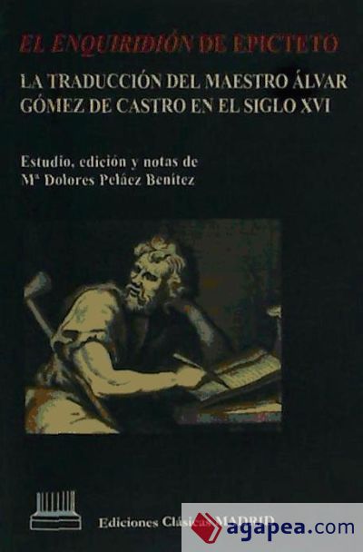 La enquiridion de Epicteto : la traducción del maestro Álvar Gómez de Castro en el siglo XVI