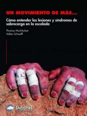 Portada de Un movimiento de m&aacute;s : c&oacute;mo entender las lesiones y s&iacute;ndromes de sobrecarga en la escalada