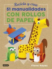 Portada de Recicla y crea. 51 manualidades con rollos de papel