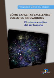 Portada de Cómo capacitar excelentes docentes innovadores: El sistema creativo del ser humano