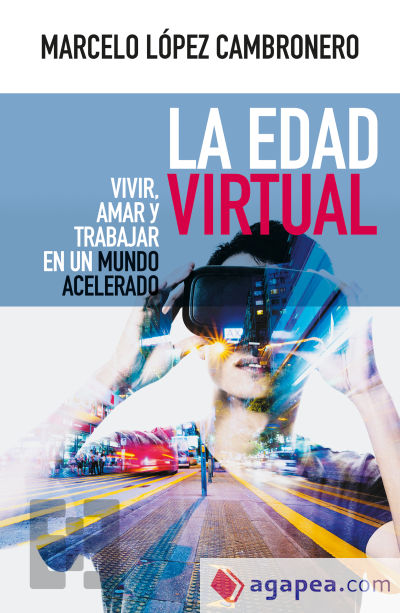 La Edad Virtual: Vivir, amar y trabajar en un mundo acelerado