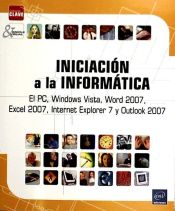 Portada de Iniciacin a la informtica - El PC, Windows Vista, Word 2007, Excel 2007, Internet Explorer 7 y Outlook 2007