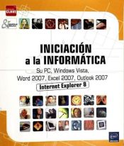 Portada de Iniciación a la informática - Su PC, Windows Vista, Word 2007, Excel 2007, Internet Explorer 8 y Outlook 2007