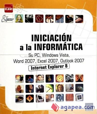Iniciación a la informática - Su PC, Windows Vista, Word 2007, Excel 2007, Internet Explorer 8 y Outlook 2007