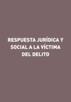 Portada de RESPUESTA JUR&Iacute;DICA Y SOCIAL A LA V&Iacute;CTIMA DEL DELITO (Ebook)