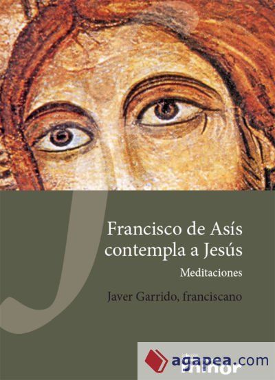 Francisco de Asís contempla a Jesús: Meditaciones Francisco de Asís contempla a Jesús: Meditaciones