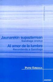 Portada de Jaunarekin supazterrean: Gandiaga oroituz = Al amor de la lumbre : recordando a Gandiaga