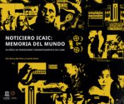 Portada de Noticiero ICAIC latinoamericano: Memoria del mundo. Treinta años de periodismo cinematográfico en Cuba (1960 - 1990)