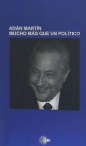 Portada de ADAN MARTIN MUCHO MAS QUE UN POLITICO