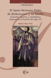 El santo hermano Pedro de Bethencourt y su familia: guanches, canarios y repobladores hispanos en el tenerife del siglo XVI (Ebook)