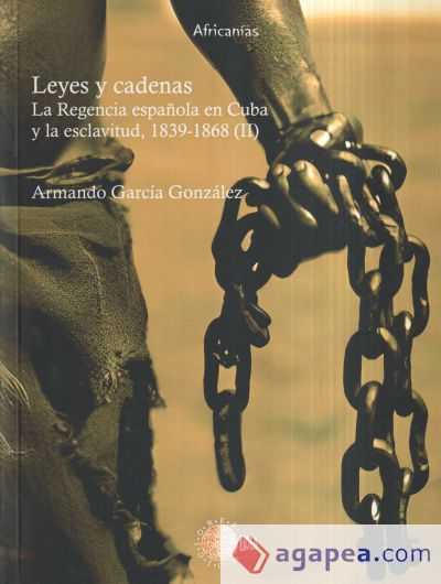 Leyes y cadenas Tomo II: La Regencia española en Cuba y la esclavitud, 1839-1868