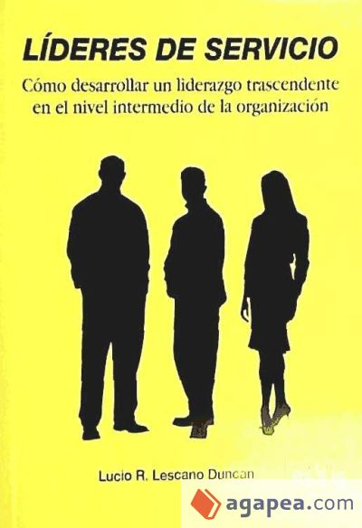 Lideres de servicio: cómo desarrollar un liderazgo trascendente en el nivel intermedio de la organización