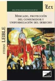 Portada de Mercado, protección del consumidor y uniformación del Derecho