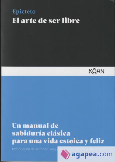 El arte de ser libre: Un manual de sabiduría clásica para una vida estoica y feliz