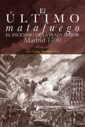 Portada de El último matafuego. El incendio de la Plaza Mayor. Madrid 1790