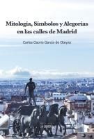 Portada de Mitolog&iacute;a, S&iacute;mbolos y alegor&iacute;as en las calles de Madrid