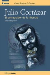 Portada de Julio Cortazar, el perseguidor de la libertad (Ebook)