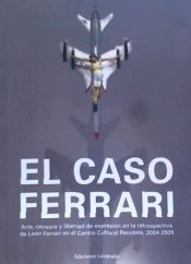 Portada de El Caso Ferrari: Arte, Censura y Libertad de Expresión en la Retrospectiva de León Ferrari en el Centro Cultural Recoleta, 2004-2005