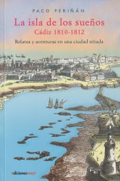 Portada de La isla de los sueños, Cadiz (1810-1812): Relatos y aventuras en una ciudad sitiada